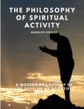 The Philosophy of Spiritual Activity - A Modern Philosophy of Life Develop by Scientific Methods