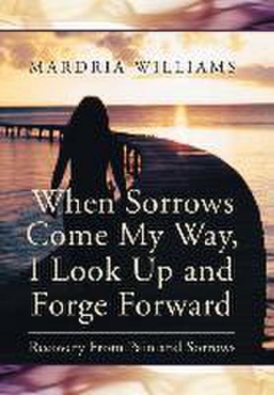 When Sorrows Come My Way, I Look Up and Forge Forward