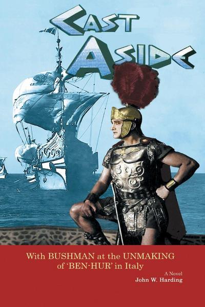 Cast Aside - With Bushman at the Unmaking of ’Ben-Hur’ in Italy