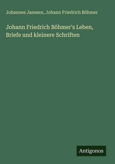 Johann Friedrich Böhmer’s Leben, Briefe und kleinere Schriften