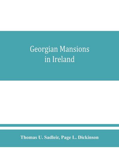 Georgian mansions in Ireland, with some account of the evolution of Georgian architecture and decoration