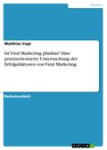 Ist Viral Marketing planbar? Eine praxisorientierte Untersuchung der Erfolgsfaktoren von Viral Marketing