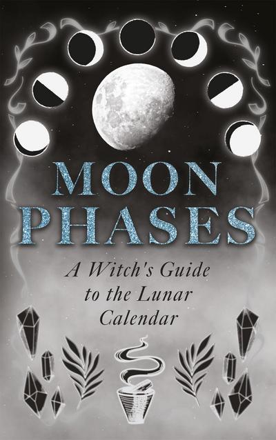 Moon Phases: A Witch’s Guide to the Lunar Calendar