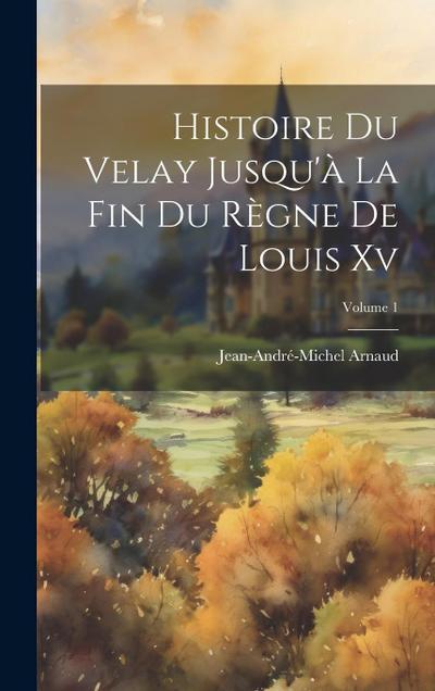 Histoire Du Velay Jusqu’à La Fin Du Règne De Louis Xv; Volume 1