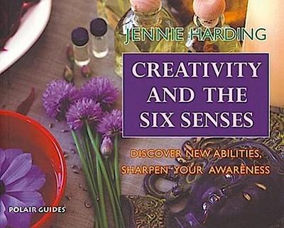 Creativity and the Six Senses: Discover New Abilities, Sharpen Your Awareness