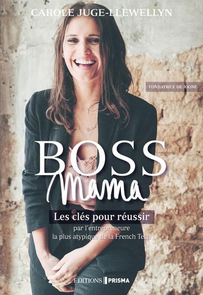 Boss Mama - Les clés pour réussir par l’entrepreneure la plus atypique de la French Tech, fondatrice