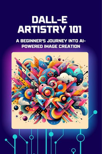 DALL-E Artistry 101: A Beginner’s Journey into AI-Powered Image Creation