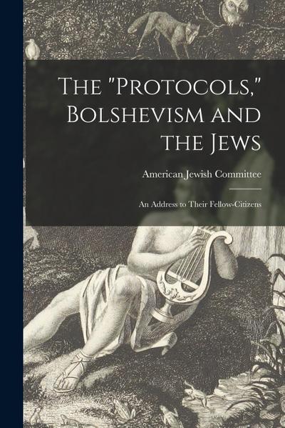 The "Protocols," Bolshevism and the Jews: an Address to Their Fellow-citizens