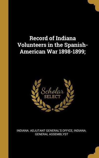 Record of Indiana Volunteers in the Spanish-American War 1898-1899;