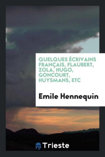 Quelques écrivains français, Flaubert, Zola, Hugo, Goncourt, Huysmans, etc