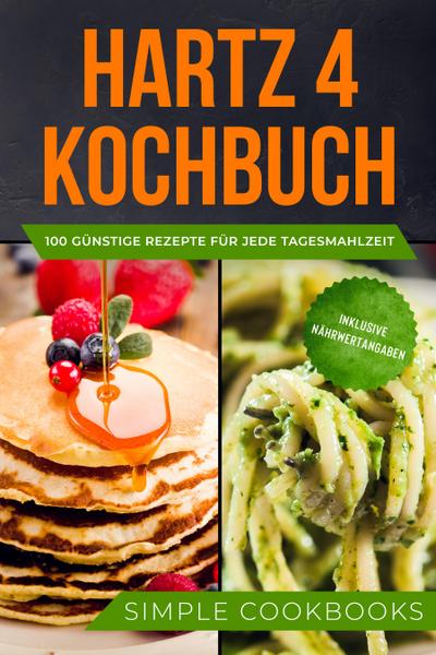 Hartz 4 Kochbuch: 100 günstige Rezepte für jede Tagesmahlzeit - Inklusive Nährwertangaben