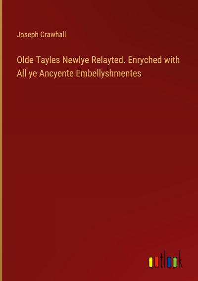 Olde Tayles Newlye Relayted. Enryched with All ye Ancyente Embellyshmentes