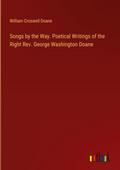Songs by the Way. Poetical Writings of the Right Rev. George Washington Doane