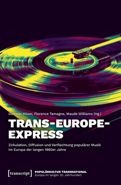 Trans-Europe-Express - Zirkulation, Diffusion und Verflechtung populärer Musik im Europa der langen 1960er Jahre