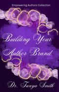 Building Your Author Brand (Empowering Author Collection, #2)