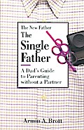 The Single Father: A Dad’s Guide to Parenting Without a Partner