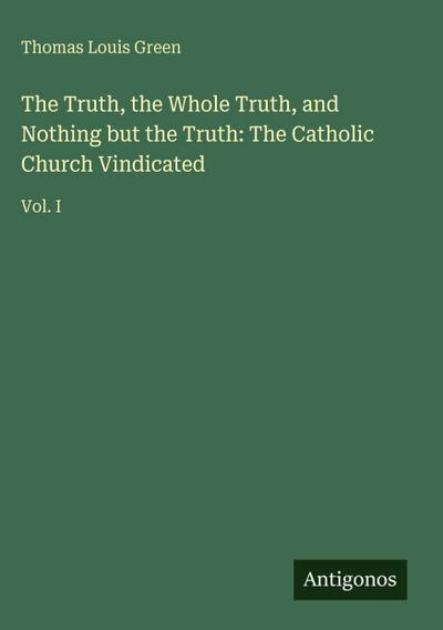 The Truth, the Whole Truth, and Nothing but the Truth: The Catholic Church Vindicated