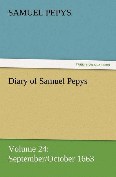 Diary of Samuel Pepys - Volume 24: September/October 1663