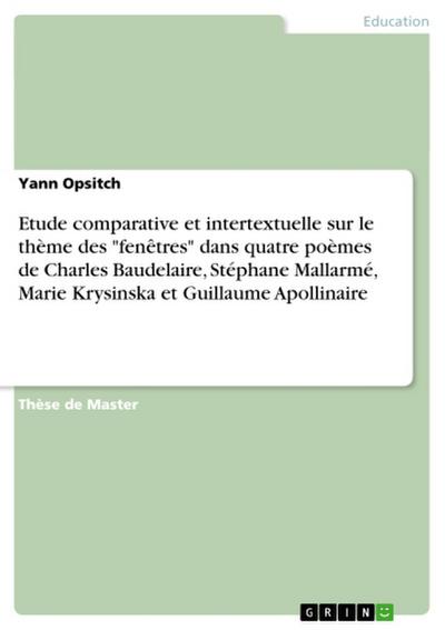 Etude comparative et intertextuelle sur le thème des "fenêtres" dans quatre poèmes de Charles Baudelaire, Stéphane Mallarmé, Marie Krysinska et Guillaume Apollinaire