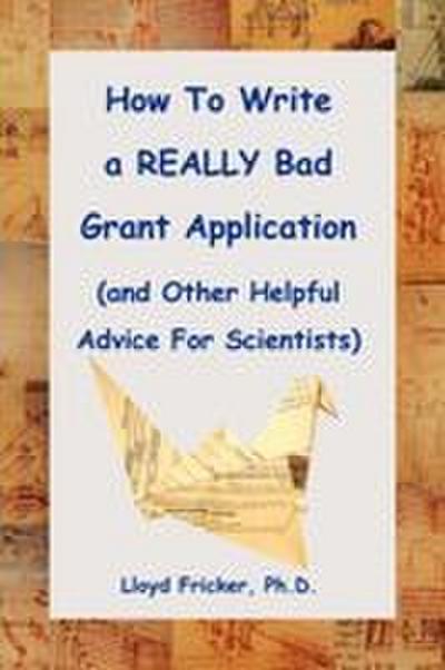How to Write a Really Bad Grant Application (and Other Helpful Advice for Scientists)