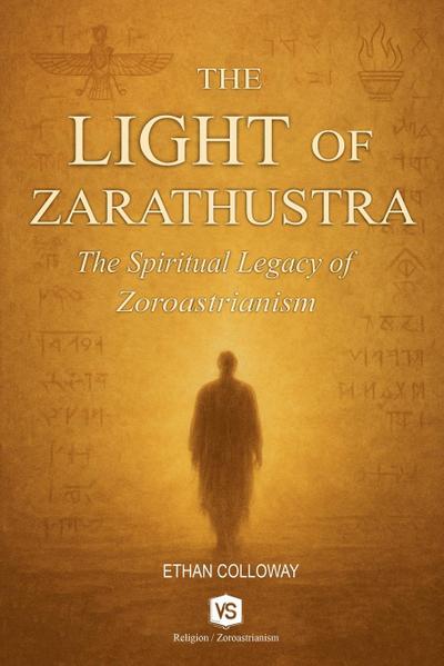 The Light of Zarathustra -  The Spiritual Legacy of Zoroastrianism