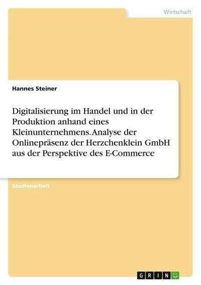 Digitalisierung im Handel und in der Produktion anhand eines Kleinunternehmens. Analyse der Onlinepräsenz der Herzchenklein GmbH aus der Perspektive des E-Commerce