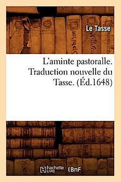 L’Aminte Pastoralle . Traduction Nouvelle Du Tasse. (Éd.1648)