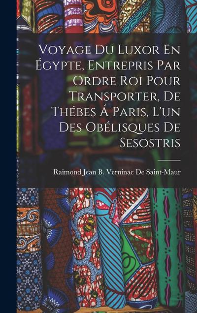 Voyage Du Luxor En Égypte, Entrepris Par Ordre Roi Pour Transporter, De Thébes Á Paris, L’un Des Obélisques De Sesostris