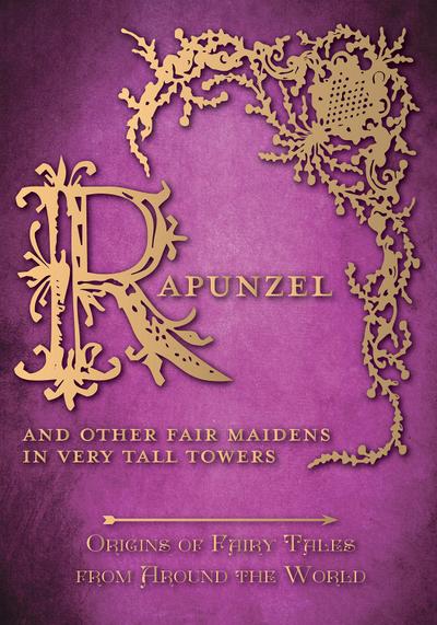 Rapunzel - And Other Fair Maidens in Very Tall Towers (Origins of Fairy Tales from Around the World)