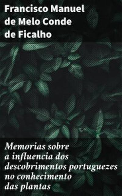 Memorias sobre a influencia dos descobrimentos portuguezes no conhecimento das plantas