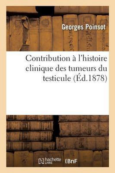 Contribution À l’Histoire Clinique Des Tumeurs Du Testicule