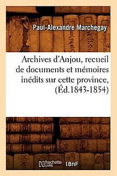 Archives d’Anjou, Recueil de Documents Et Mémoires Inédits Sur Cette Province, (Éd.1843-1854)