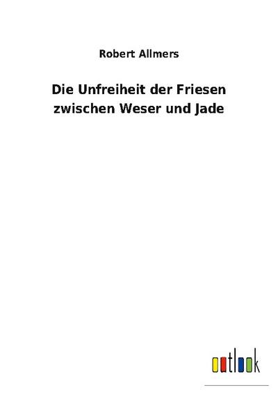 Die Unfreiheit der Friesen zwischen Weser und Jade