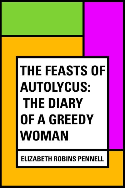 The Feasts of Autolycus: The Diary of a Greedy Woman