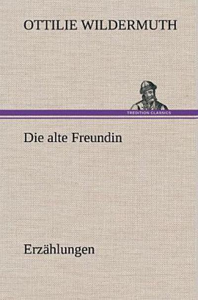 Die alte Freundin. Erzählungen