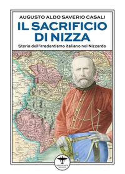 Il sacrificio di Nizza. Storia dell’irredentismo italiano nel Nizzardo