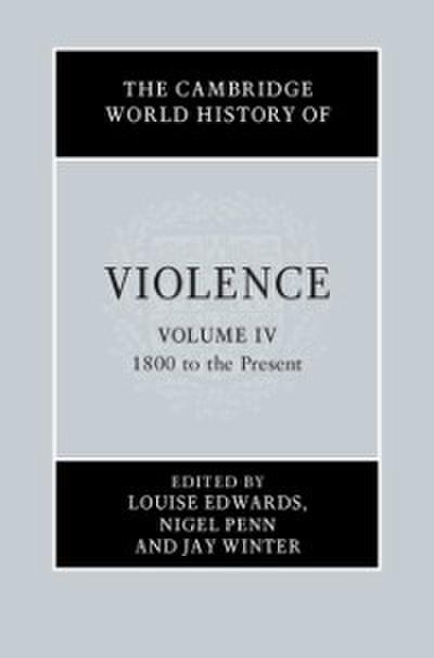 Cambridge World History of Violence: Volume 4, 1800 to the Present