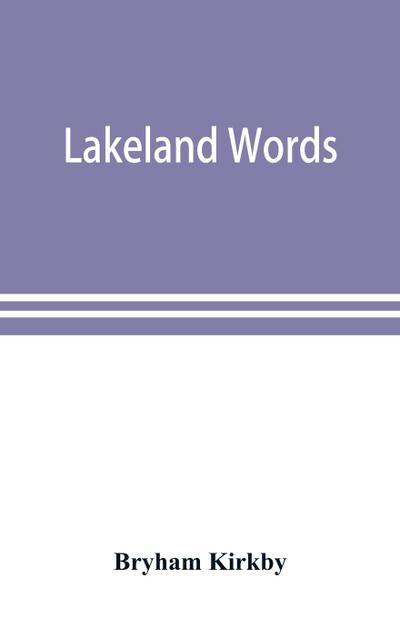 Lakeland words; a collection of dialect words and phrases as used in Cumberland and Westmorland, with illustrative sentences in the North Westmorland dialect