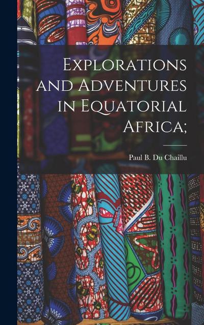 Explorations and Adventures in Equatorial Africa;