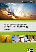 Das Welt- und Geschichtsverständnis aus christlicher Hoffnung: Lehrerband ab Klasse 10 (Kompetent in Religion)