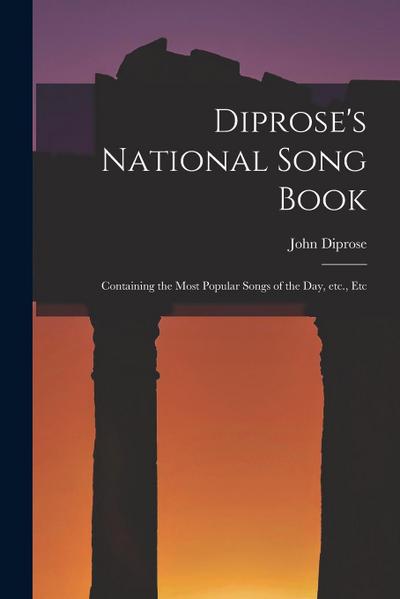 Diprose’s National Song Book: Containing the Most Popular Songs of the Day, Etc., Etc