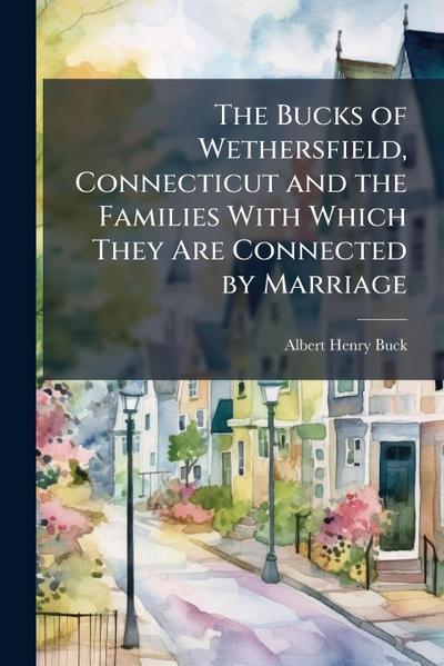 The Bucks of Wethersfield, Connecticut and the Families With Which They Are Connected by Marriage