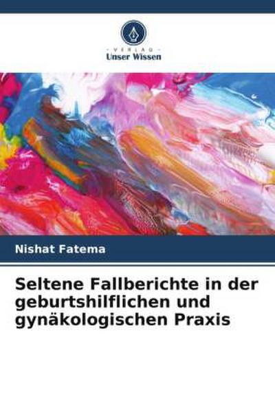 Seltene Fallberichte in der geburtshilflichen und gynäkologischen Praxis