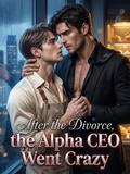 After the Divorce, the Alpha CEO Went Crazy