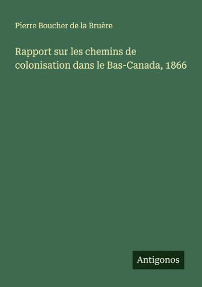 Rapport sur les chemins de colonisation dans le Bas-Canada, 1866