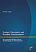Product Placement und Branded Entertainment: Die versteckte Werbung und die Durchdringung der Massenmedien - Christian Lehrian