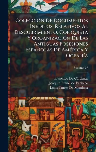 ColecciÃ3n De Documentos InÃ(c)ditos, Relativos Al Descubrimiento, Conquista Y OrganizaciÃ3n De Las Antiguas Posesiones Españolas De AmÃ(c)rica Y OceanÃ-a