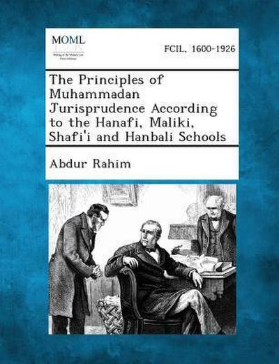 The Principles of Muhammadan Jurisprudence According to the Hanafi, Maliki, Shafi’i and Hanbali Schools