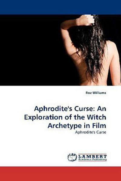 Aphrodite’’s Curse: An Exploration of the Witch Archetype in Film