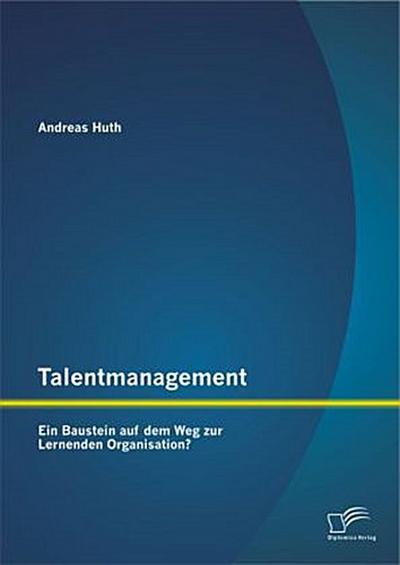 Talentmanagement: Ein Baustein auf dem Weg zur Lernenden Organisation?